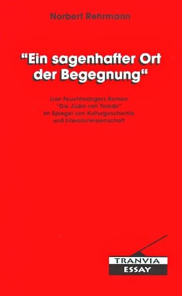 Ein sagenhafter Ort der Begegnung: Lion Feuchtwangers Roman "Die Jüdin von Toledo" im Spiegel von Kulturgeschichte und Literaturwissenschaft (Tranvía-Essay) Contemporary literature Books