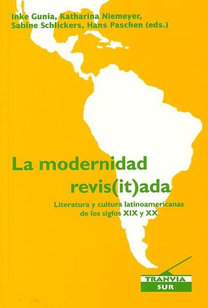 La modernidad revis(it)ada: Literatura y cultura latinoamericanas de los siglos XIX y XX : estudios en homenaje a Klaus Meyer-Minnemann (Reihe "Tranvía Sur") book