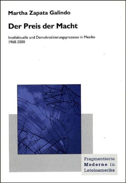 Der Preis der Macht: Intellektuelle und Demokratisierungsprozesse in Mexiko 1968-2000 (Fragmentierte Moderne in Lateinamerika) Law