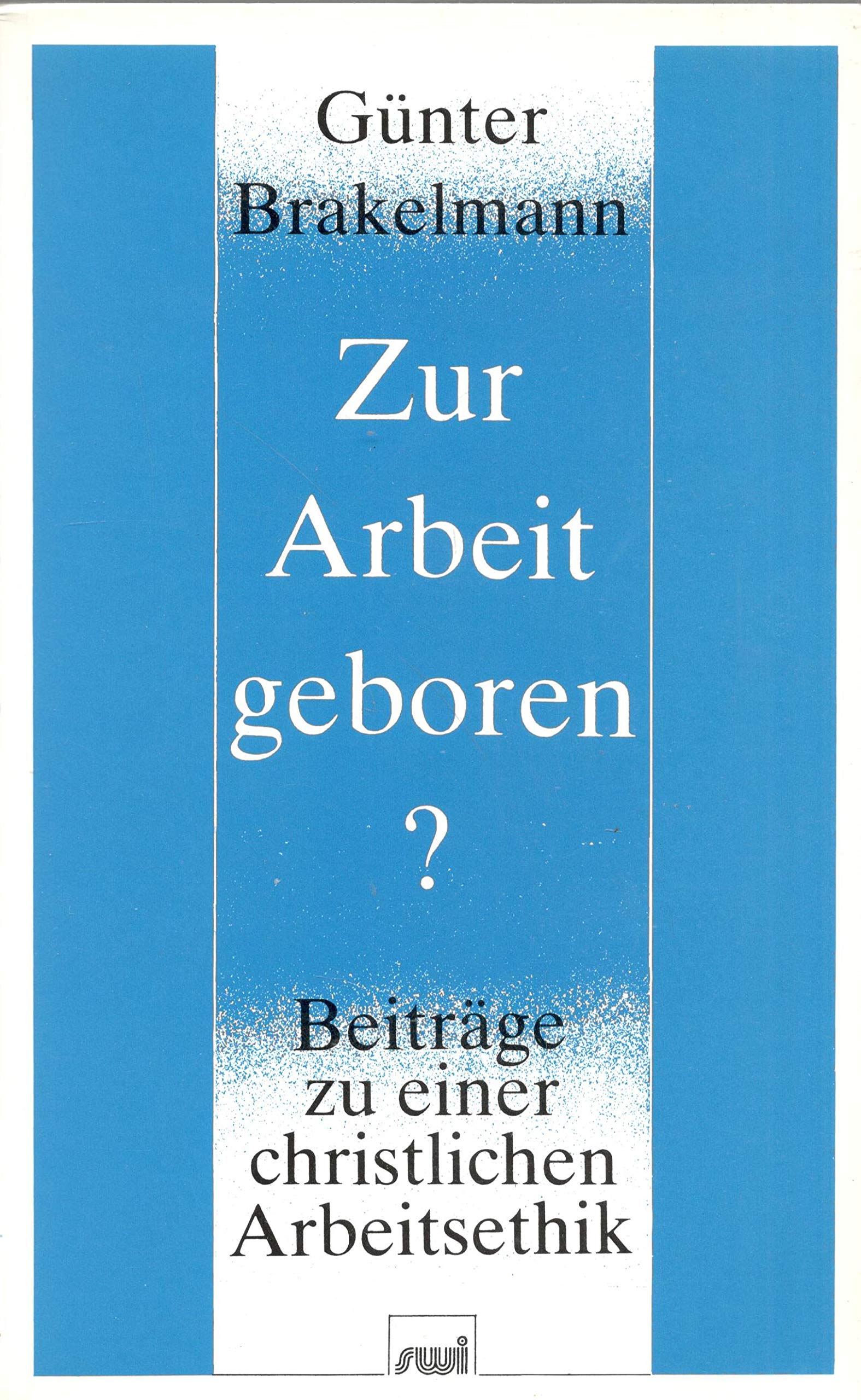 Zur Arbeit geboren?: Beiträge zu einer christlichen Arbeitsethik (SWI Studien) Books