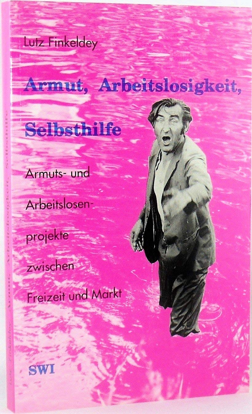 Armut - Arbeitslosigkeit - Selbsthilfe: Armuts- und Arbeitslosenprojekte zwischen Freizeit und Markt (SWI ... ausser der Reihe) Books