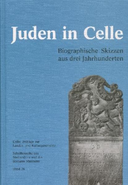 Juden in Celle: Biographische Skizzen aus drei Jahrhunderten (Celler Beiträge zur Landes- und Kulturgeschichte / Schriftenreihe des Stadtarchivs und des Bomann Museums) Memories