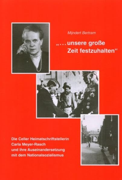 "... unsere große Zeit festzuhalten": die Celler Heimatschriftstellerin Carla Meyer-Rasch und ihre Auseinandersetzung mit dem Nationalsozialismus (Kleine Schriften zur Celler Stadtgeschichte) Politics & History books