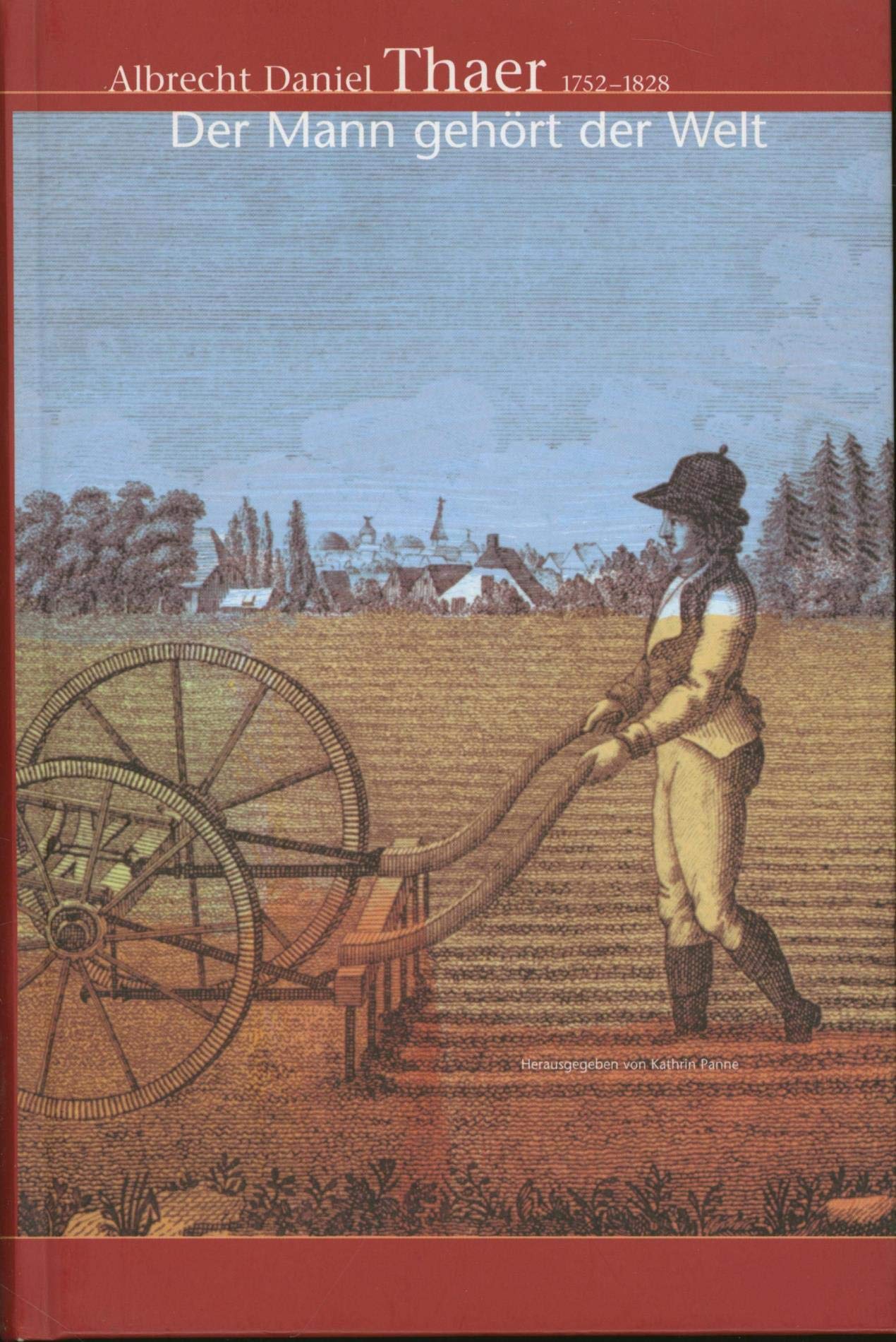 Albrecht Daniel Thaer - Der Mann gehört der Welt. Begleitpublikation zur gleichnamigen Ausstellung im Bomann-Museum Celle zum 250. Geburtstag von Albrecht Daniel Thaer book