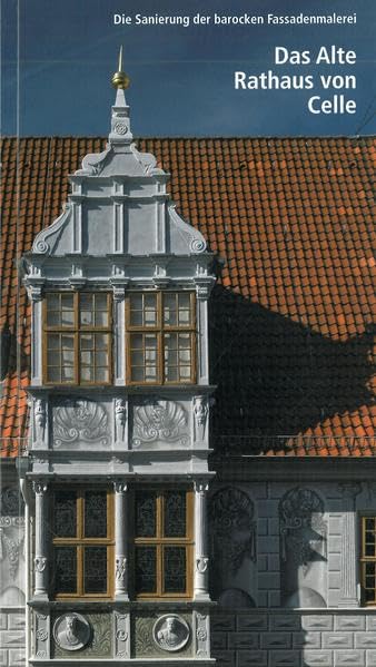 Das Alte Rathaus von Celle: Die Sanierung der barocken Fassadenmalerei (Celler Beiträge zur Landes- und Kulturgeschichte: Schriftenreihe des Stadtarchivs und des Bomann Museums) Film, Art & Culture