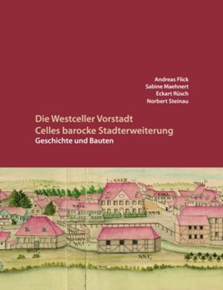 Die Westceller Vorstadt: Celles barocke Stadterweiterung ; Geschichte und Bauten (Celler Beiträge zur Landes- und Kulturgeschichte: Schriftenreihe des Stadtarchivs und des Bomann Museums) book