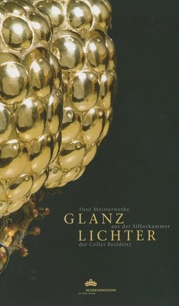 Glanzlichter: fünf Meisterwerke aus der Silberkammer der Celler Residenz Politics & History