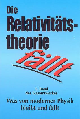 80 Autoren: Was von moderner Physik bleibt und fällt / Die Relativitätstheorie fällt: Physikalische, philosophische, wissenschaftssoziologische und ... Hundert Jahre Kultus des Irrtums sind genug Books