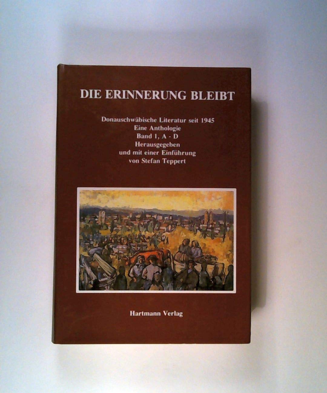Die Erinnerung bleibt. Donauschwäbische Literatur seit 1945 / Die Erinnerung bleibt. Donauschwäbische Literatur seit 1945.: Eine Anthologie, Ban 1, A - D (Donauschwäbische Kunst- und Geschichtsreihe) Contemporary literature Books