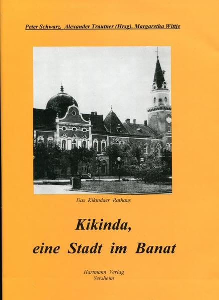 Kikinda, eine Stadt im Banat: Heimatbuch der Deutschen aus Grosskikinda und Umgebung (Donauschwäbische Kunst- und Geschichtsreihe) Politics & History