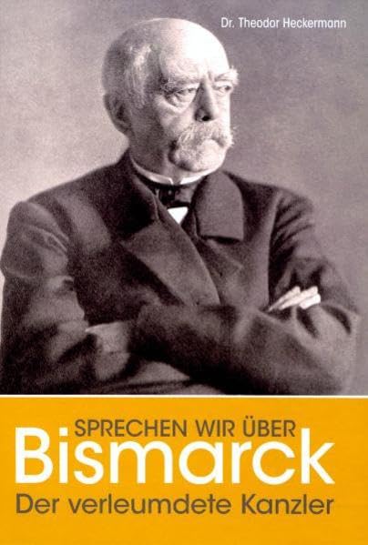 Sprechen wir über Bismarck! : der verleumdete Kanzler. Theodor Heckermann book