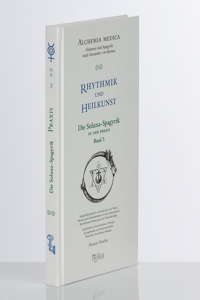 Rhythmik und Heilkunst – Die Solunaspagyrik / Die Solunaspagyrik in der Praxis: Naturphilosophische Gesamtschau von Natur, Mensch und Leben vor dem... ... und weiterentwickelte Paracelsusmedizin) Medicine