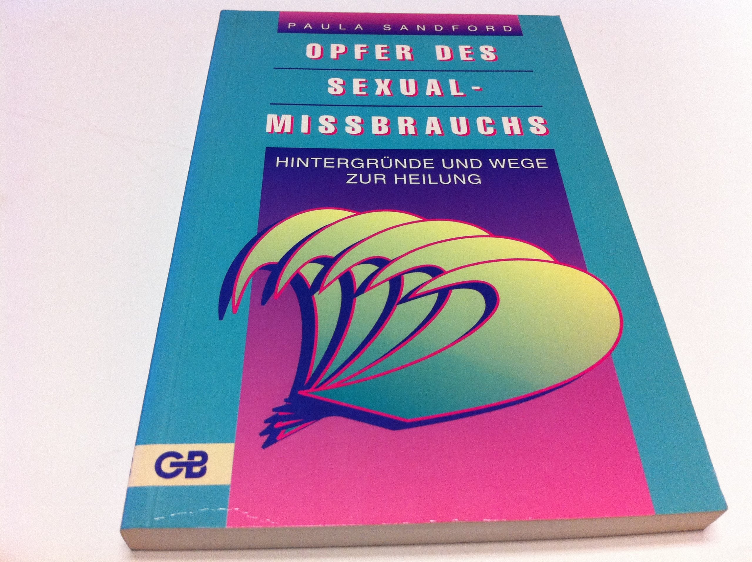 Opfer des Sexualmissbrauchs. Hintergründe und Wege zur Heilung Social Sciences
