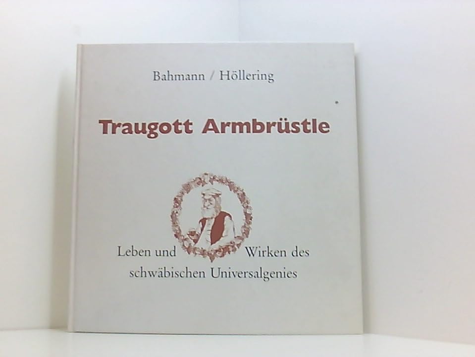 Traugott Armbrüstle. Leben und Wirken des schwäbischen Universalgenies Books