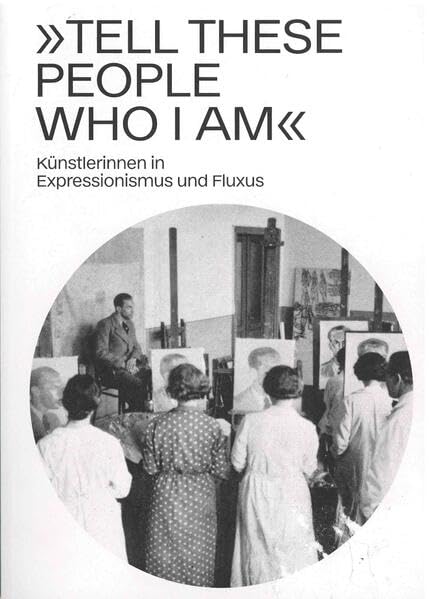 Tell these people who I am: Künstlerinnen in Expressionismus und Fluxus (MO_Magazin) Film, Art & Culture