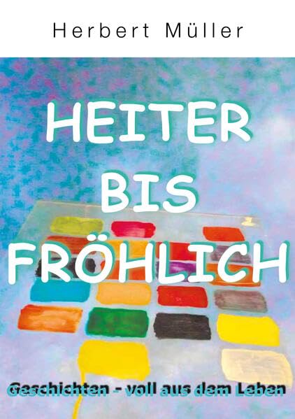 Heiter bis fröhlich: Geschichten - voll aus dem Leben Contemporary literature