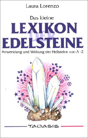 Das kleine Lexikon der Edelsteine: Anwendung und Wirkung der Heilsteine von A - Z Medicine