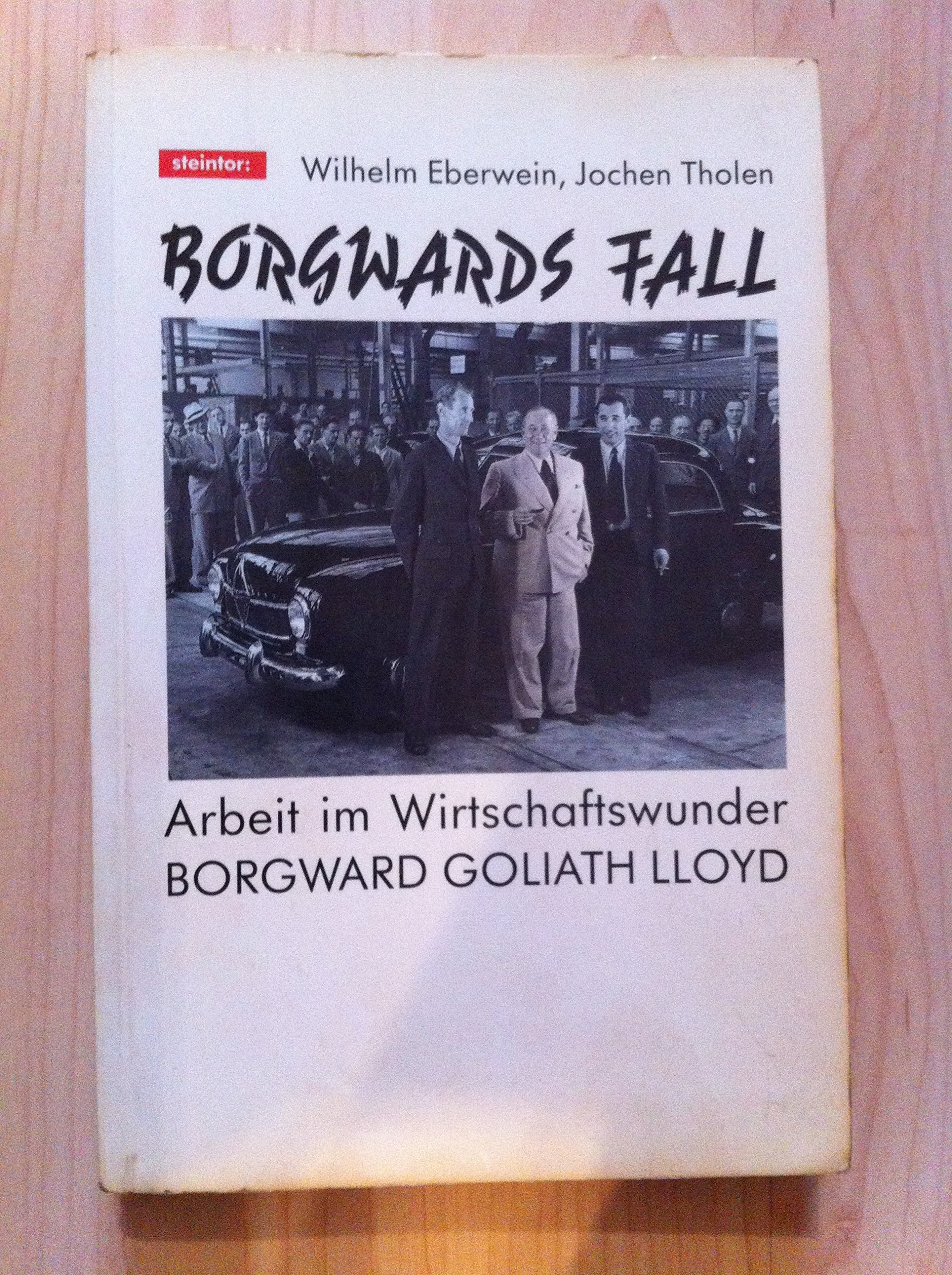 Borgwards Fall. Arbeiten und Leben im Wirtschaftswunder. Borgward - Goliath - Lloyd Business, Finance & Career