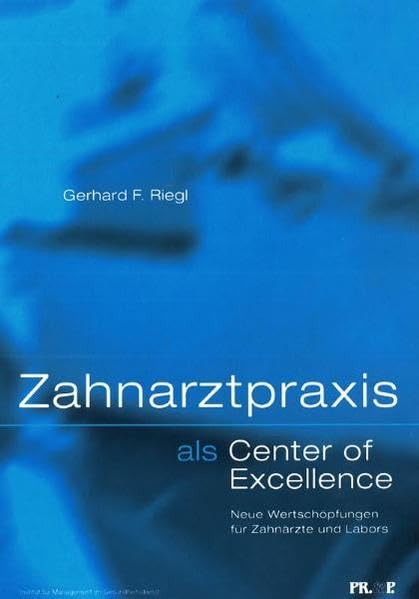 Zahnarztpraxis als "Center of Excellence": Neue Wertschöpfungen für Zahnärzte und Labors (Gesundheitsmanagement) Medicine