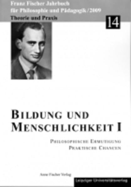 Franz-Fischer-Jahrbücher für Philosophie und Pädagogik / Bildung und Menschlichkeit I: Philosophische Ermutigung. Praktische Chancen Philosophy