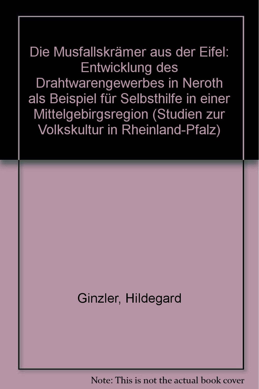 Die "Musfallskrämer" aus der Eifel: Entwicklung des Drahtwarengewerbes in Neroth als Beispiel für Selbsthilfe in einer Mittelgebirgsregion Books
