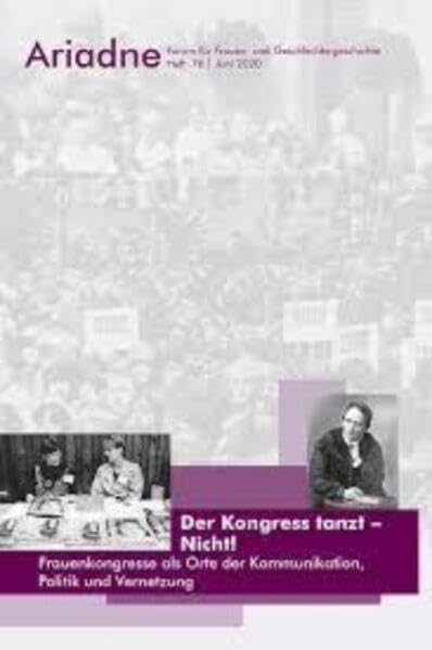 Ariadne. Forum für Frauen- und Geschlechtergeschichte Nr. 76 (2020): Der Kongress tanzt - Nicht! Frauenkongresse als Orte der Kommunikation, Politik und Vernetzung Politics & History