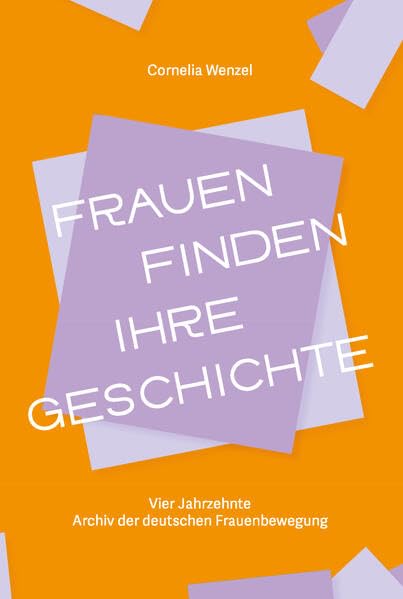 Frauen finden ihre Geschichte: Vier Jahrzehnte Archiv der deutschen Frauenbewegung (Schriftenreihe des Archivs der deutschen Frauenbewegung) Politics & History