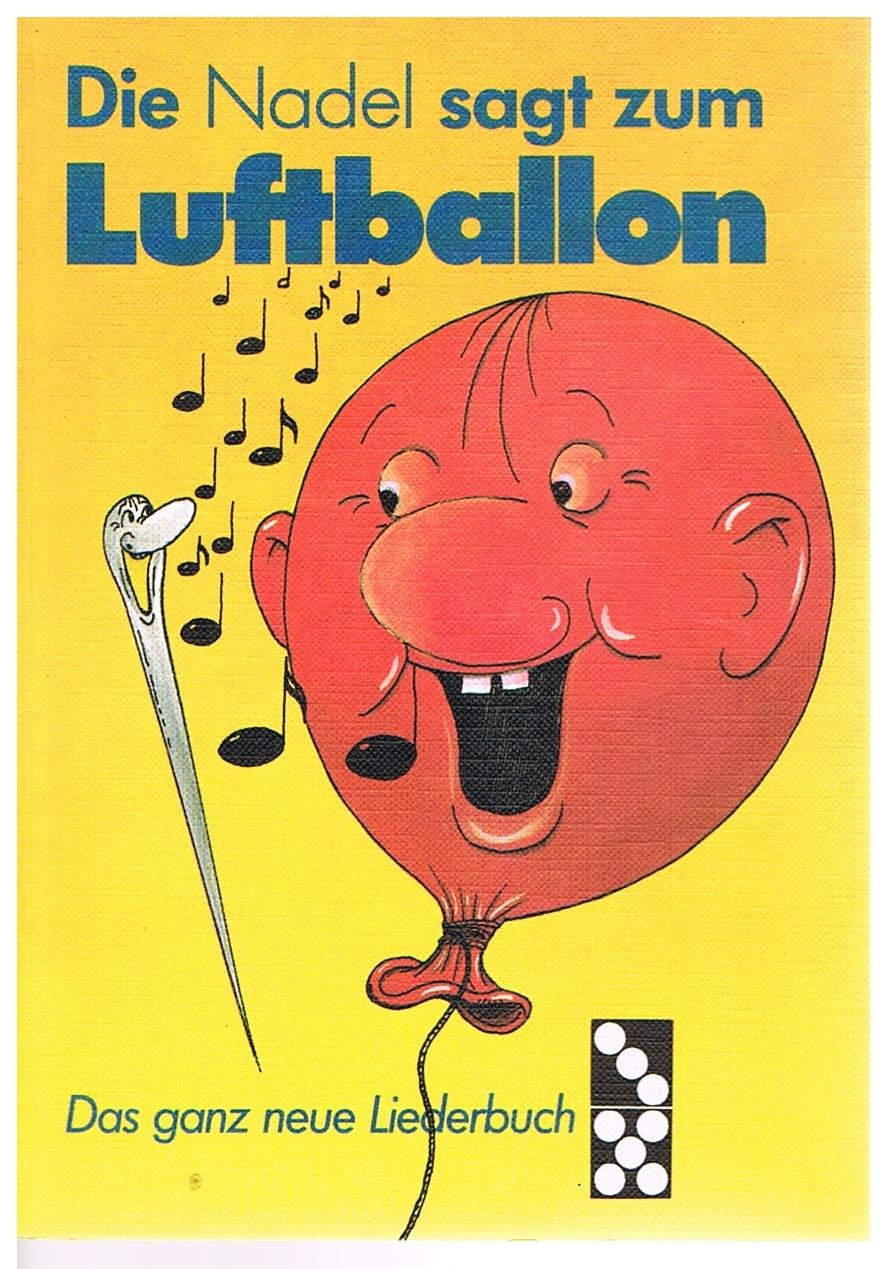 Die Nadel sagt zum Luftballon. Das ganz neue Liederbuch Books