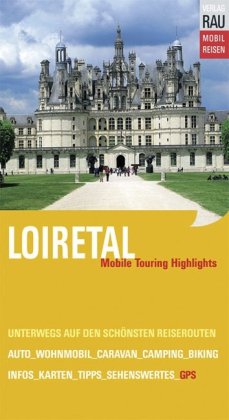 Mobil Reisen Reiseführer Loiretal: Die schönsten Reisewegen zu Schlössern und Sehenswürdigkeiten an Loire, Indre, Cher, Vienne, Sarthe und Loir Travel Books