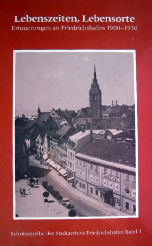 Lebenszeiten, Lebensorte: Erinnerungen an Friedrichshafen 1900-1930 (Schriftenreihe des Stadtarchivs Friedrichshafen) Books