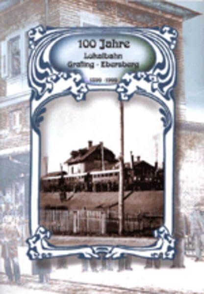 100 Jahre Lokalbahn Grafing-Ebersberg 1899-1999 Business, Finance & Career