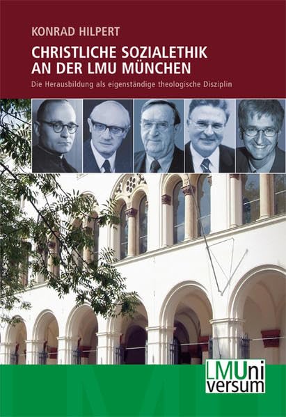 Christliche Sozialethik an der LMU München: Die Herausbildung als eigenständige theologische Disziplin (LMUniversum: Für das Archiv der Ludwig-Maximilians-Universität München) Politics & History
