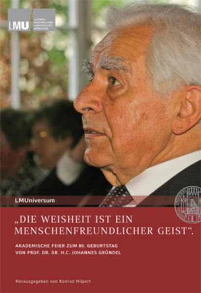 "Die Weisheit ist ein menschenfreundlicher Geist“.: Akademische Feier zum 80. Geburtstag von Prof. Dr. Dr. h.c. Johannes Gründel (LMUniversum: Für das ... der Ludwig-Maximilians-Universität München) Politics & History