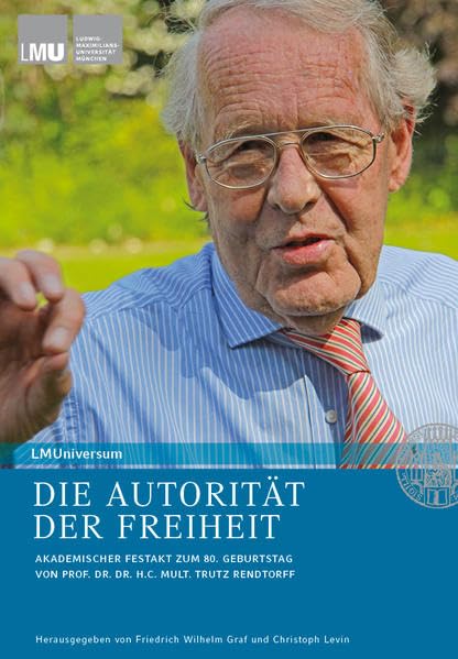 DIE AUTORITÄT DER FREIHEIT: Festakt zum 80. Geburtstag von Prof. Dr. Dr. h.c. mult. Trutz Rendtorff (LMUniversum: Für das Archiv der Ludwig-Maximilians-Universität München) Politics & History