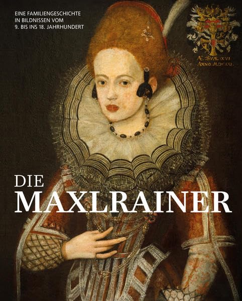 Die Maxlrainer: Eine Familiengeschichte in Bildnissen vom 9. bis ins 18. Jahrhundert Natural Sciences