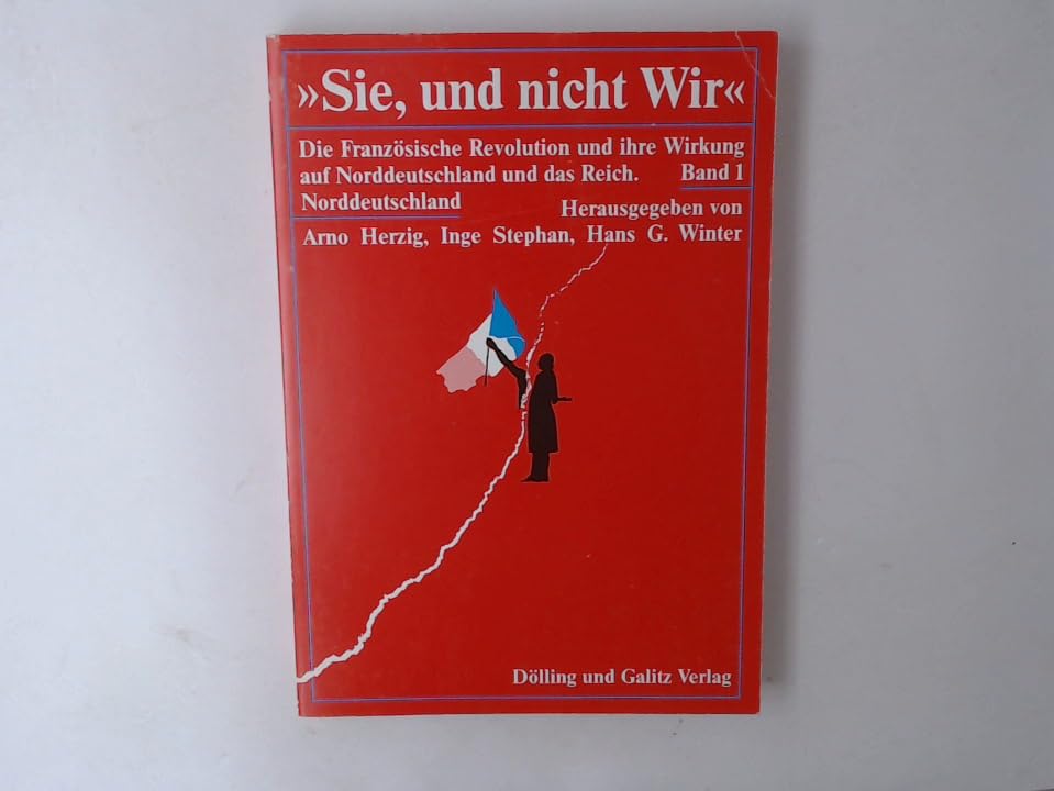 'Sie, und nicht Wir'. Die Französische Revolution und ihre Wirkung auf Norddeutschland. Band 1. book