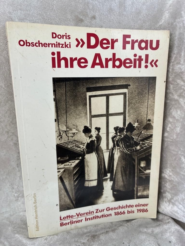 Der Frau ihre Arbeit!: Lette-Verein : zur Geschichte einer Berliner Institution 1866 bis 1986 (Statten der Geschichte Berlins :) (German Edition) book