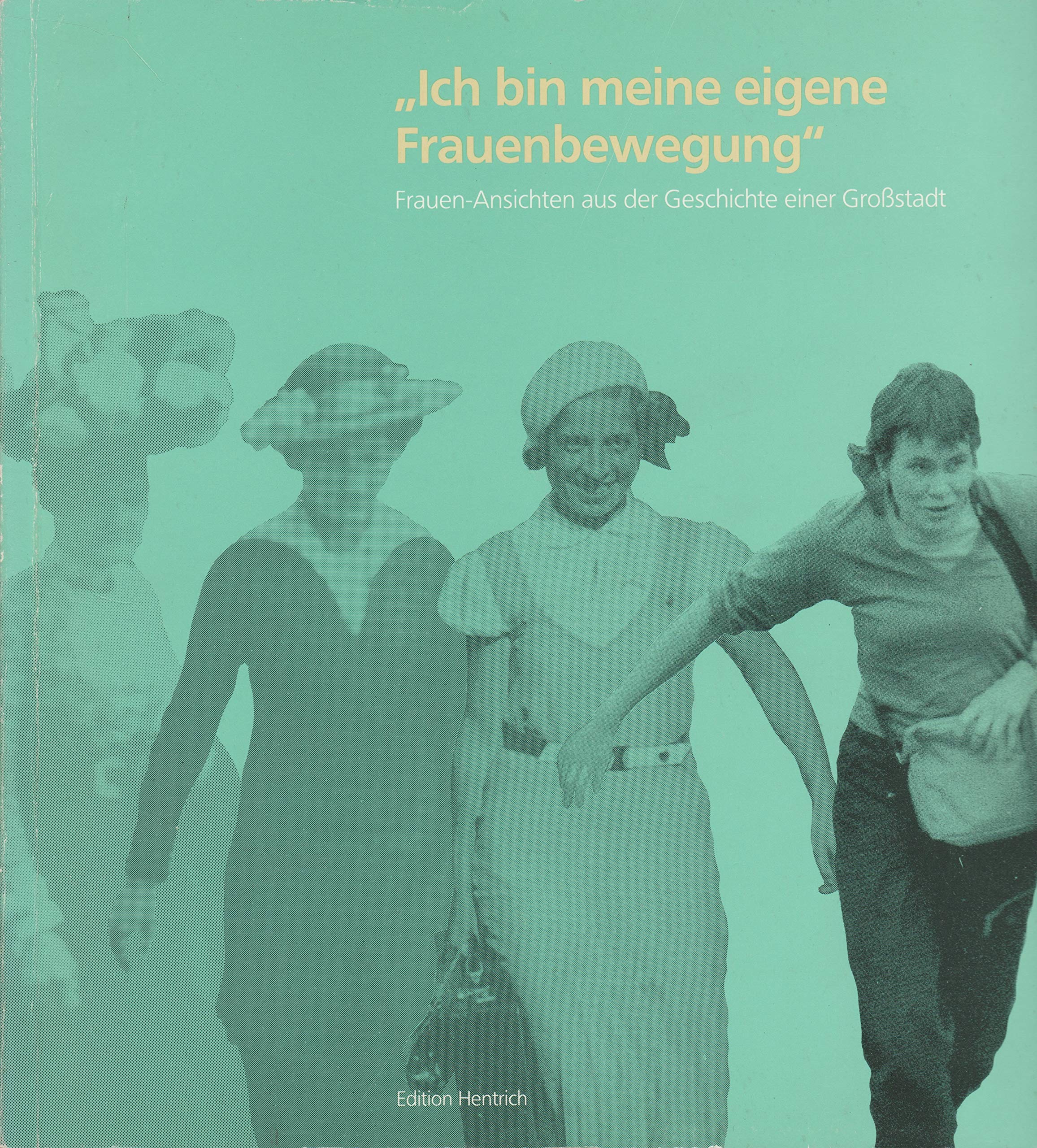 Ich bin meine eigene Frauenbewegung: Frauen-Ansichten aus der Geschichte einer Großstadt Books