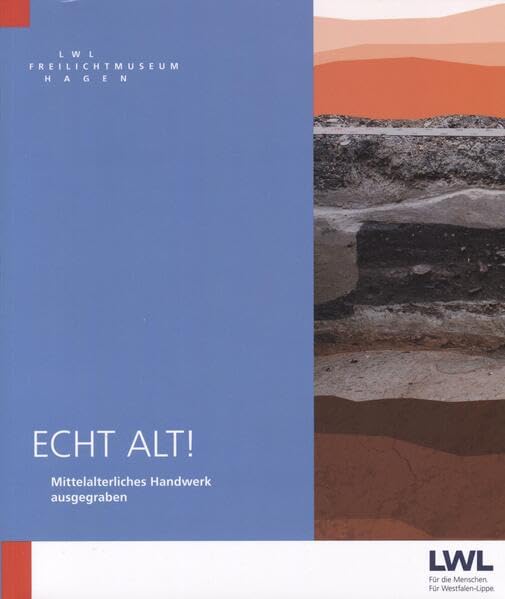 Echt alt! Mittelalterliches Handwerk ausgegraben: Sonderausstellung im LWL-Freilichtmuseum Hagen Westfälisches Landesmuseum für Handwerk und Technik. ... (Forschungsbeiträge zu Handwerk und Technik) Natural Sciences