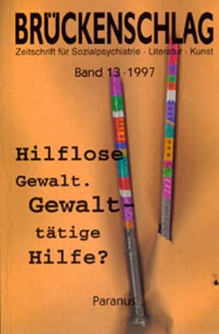 Brückenschlag. Zeitschrift für Sozialpsychiatrie, Literatur, Kunst / Hilflose Gewalt. Gewalttätige Hilfe? Contemporary literature Books