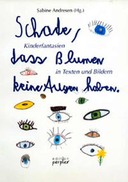 Schade, dass Blumen keine Augen haben: Kinderfantasien in Texten und Bildern (Edition perplex) Books