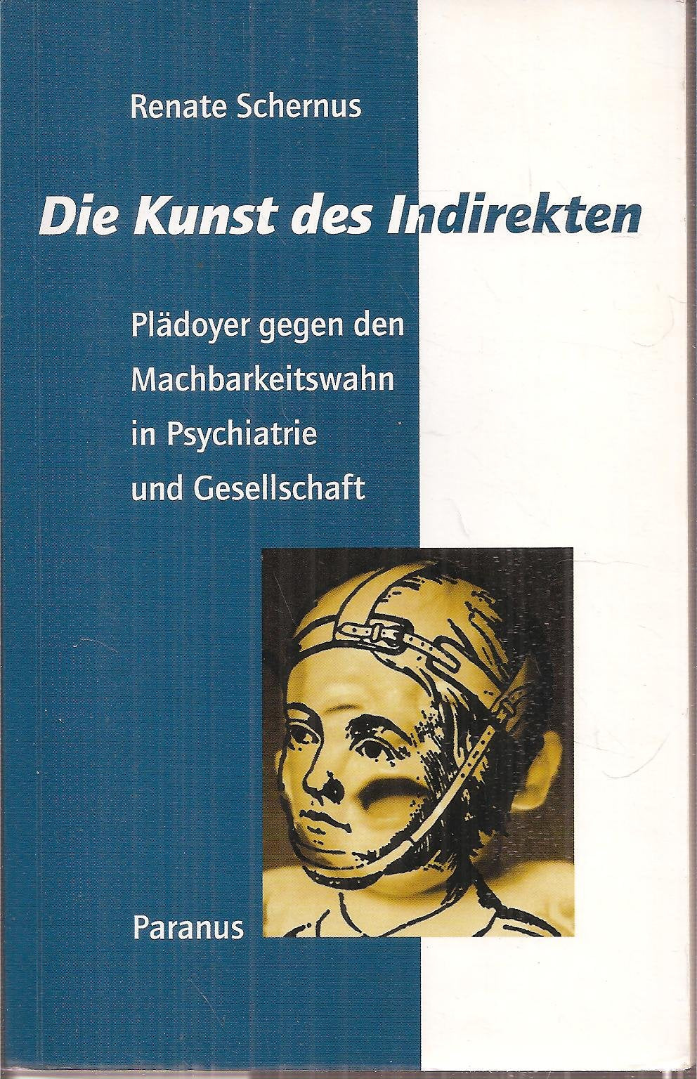 Die Kunst des Indirekten. Plädoyer gegen den Machbarkeitswahn in Psychiatrie und Gesellschaft Medicine