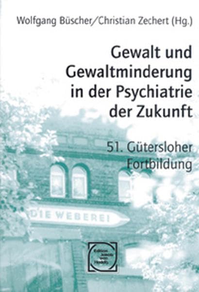 Gewalt und Gewaltminderung in der Psychiatrie der Zukunft: Gütersloher Fortbildung 1999 (Edition Jakob van Hoddis im Paranus Verlag) Medicine