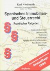 Spanisches Immobilienrecht und Steuerrrecht: Immobilienrecht, Steuerrecht, Arbeitsrecht, Erbrecht, Spanisches Gerichtswesen, Rund ums Auto, Sonstiges. Praktischer Ratgeber Business, Finance & Career