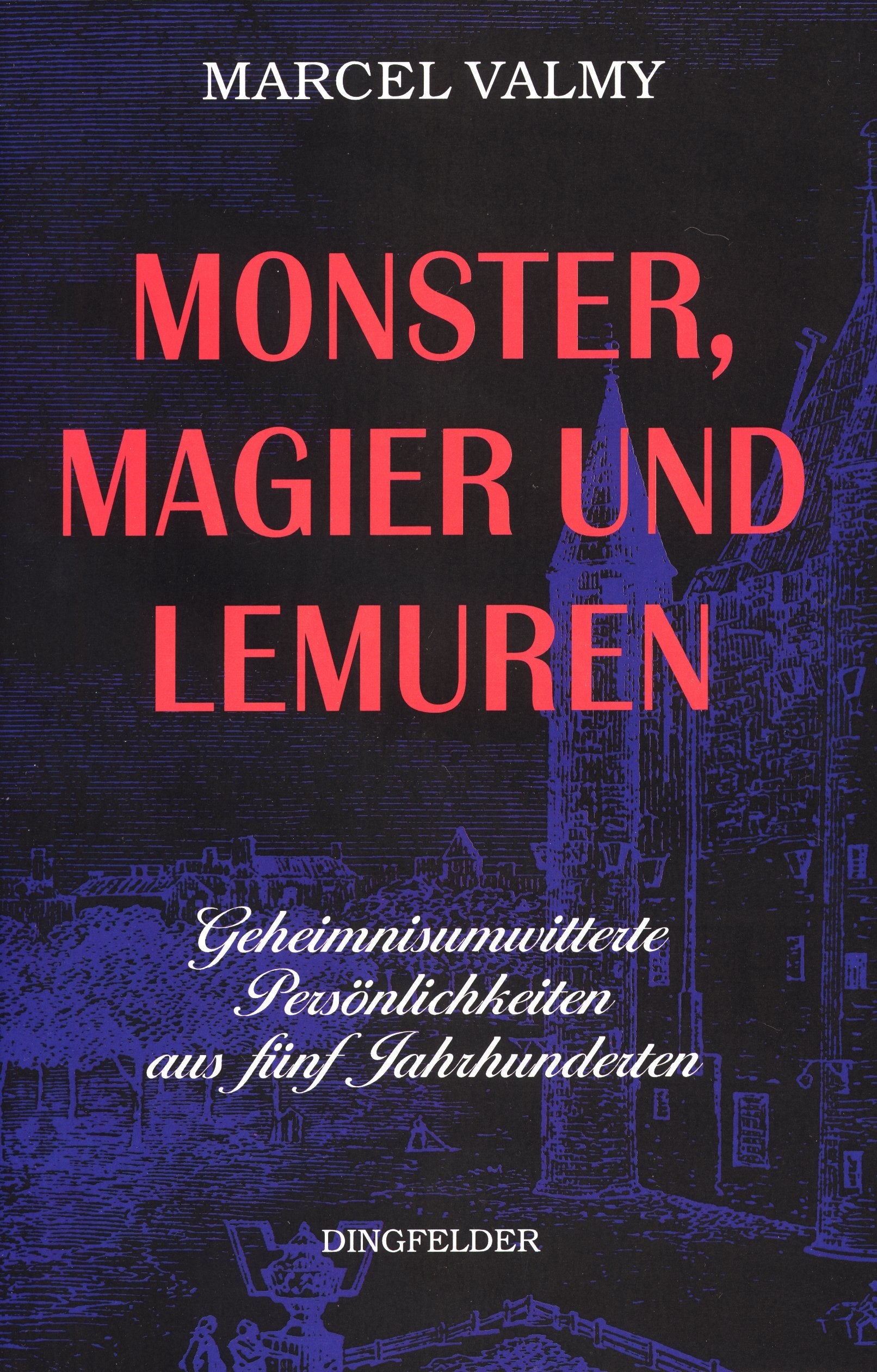 Monster, Magier und Lemuren: Geheimnisumwitterte Persönlichkeiten aus fünf Jahrhunderten Politics & History
