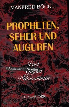 Propheten, Seher und Auguren: Vom großen Weltabräumen. Visionäre und ihre Prophezeiungen aus Bayern, Böhmen und Österreich Religion & Esotericism