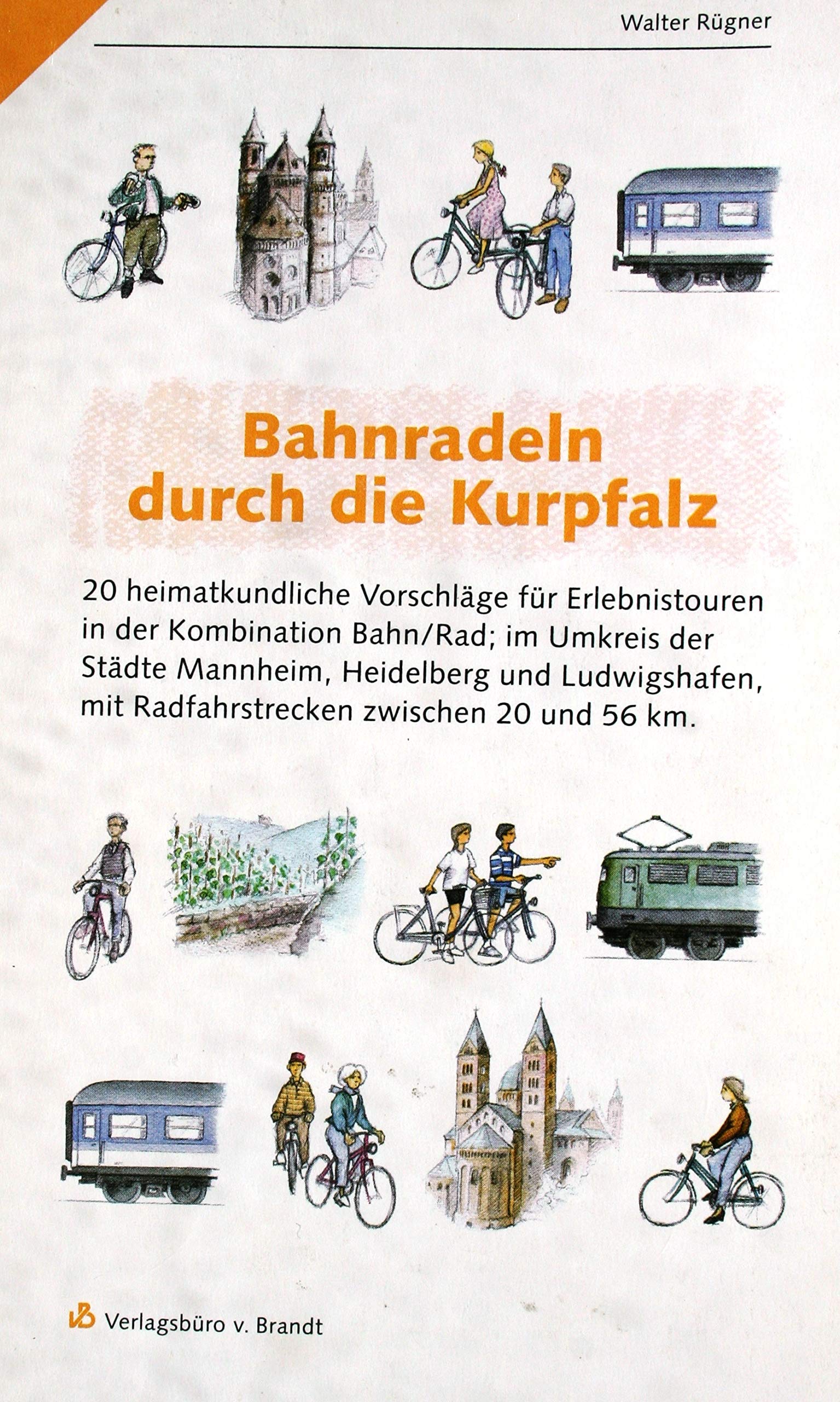 Bahnradeln durch die Kurpfalz. 20 heimatkundliche Vorschläge für Erlebnistouren in der Kombination Bahn/Rad, im Umkreis der Städte Mannheim, ... mit Radfahrstrecken zwischen 20 und 56 km Travel Books