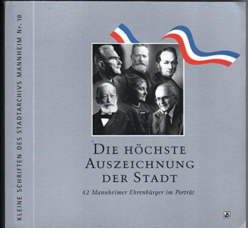 Die höchste Auszeichnung der Stadt Mannheim. 42 Mannheimer Ehrenbürger im Porträt Politics & History