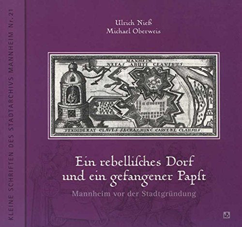 Ein rebellisches Dorf und ein gefangener Papst. Mannheim vor der Stadtgründung Politics & History