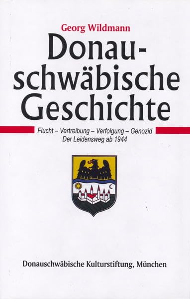 Donauschwäbische Geschichte / Donauschwäbische Geschichte - Band IV: Flucht - Vertreibung - Verfolgung - Genozid. Der Leidensweg ab 1944 ... donauschwäbischen Heimat- und Volksforschung) German history
